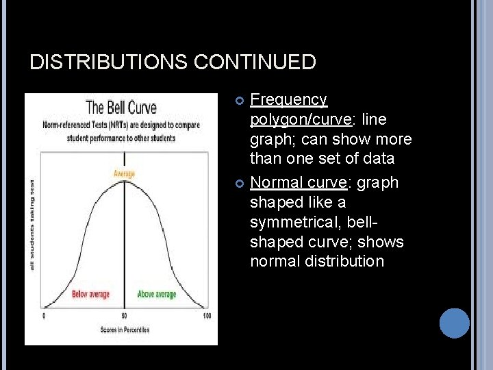 DISTRIBUTIONS CONTINUED Frequency polygon/curve: line graph; can show more than one set of data