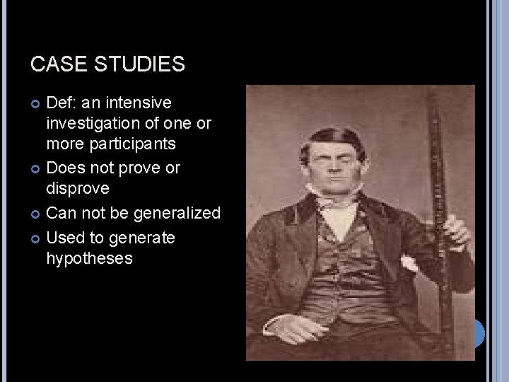 CASE STUDIES Def: an intensive investigation of one or more participants Does not prove