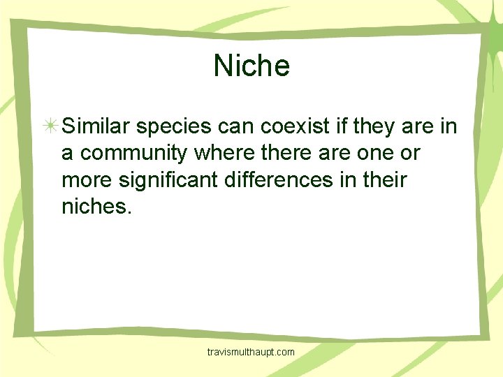 Niche Similar species can coexist if they are in a community where there are