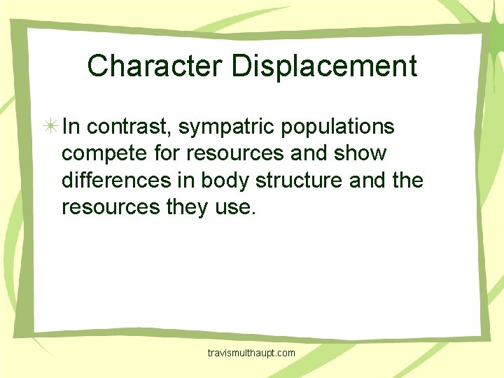 Character Displacement In contrast, sympatric populations compete for resources and show differences in body