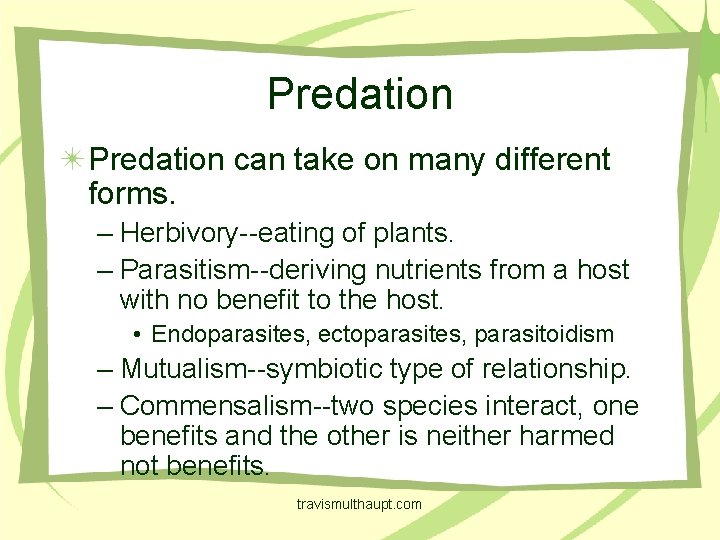 Predation can take on many different forms. – Herbivory--eating of plants. – Parasitism--deriving nutrients