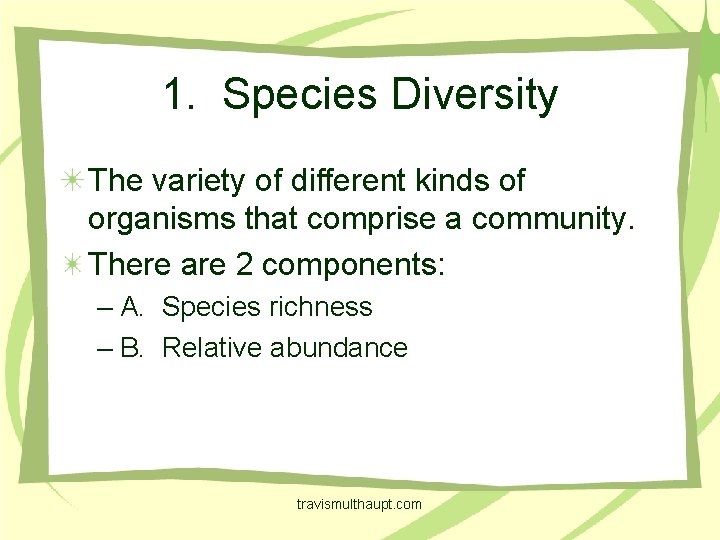 1. Species Diversity The variety of different kinds of organisms that comprise a community.