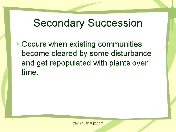 Secondary Succession Occurs when existing communities become cleared by some disturbance and get repopulated