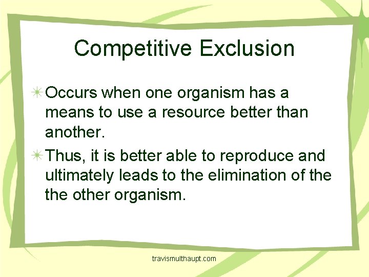 Competitive Exclusion Occurs when one organism has a means to use a resource better