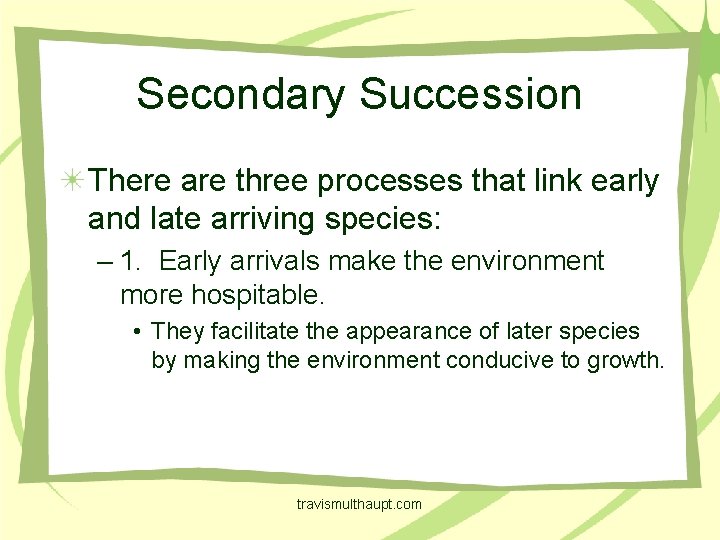 Secondary Succession There are three processes that link early and late arriving species: –