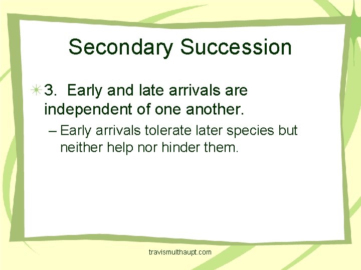 Secondary Succession 3. Early and late arrivals are independent of one another. – Early