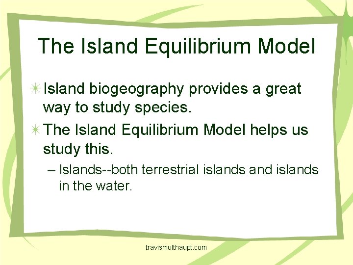 The Island Equilibrium Model Island biogeography provides a great way to study species. The