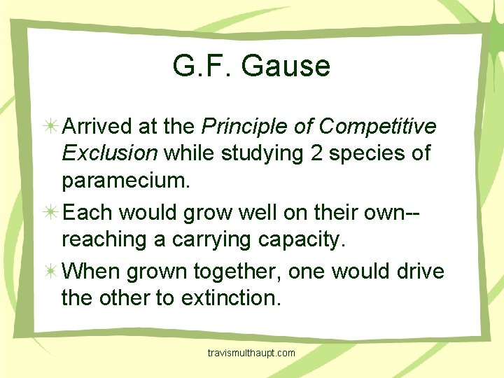 G. F. Gause Arrived at the Principle of Competitive Exclusion while studying 2 species