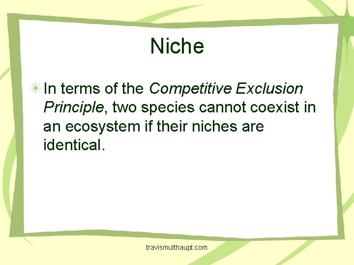 Niche In terms of the Competitive Exclusion Principle, two species cannot coexist in an