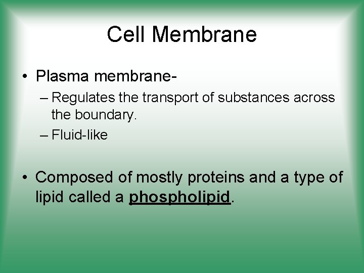 Cell Membrane • Plasma membrane– Regulates the transport of substances across the boundary. –