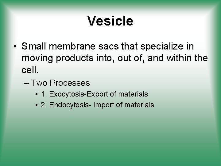 Vesicle • Small membrane sacs that specialize in moving products into, out of, and