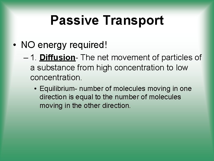 Passive Transport • NO energy required! – 1. Diffusion- The net movement of particles