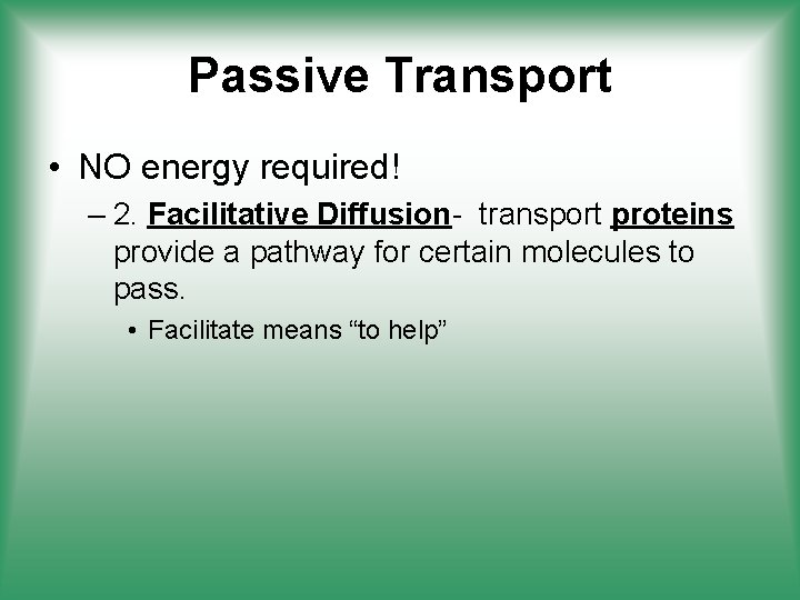 Passive Transport • NO energy required! – 2. Facilitative Diffusion- transport proteins provide a