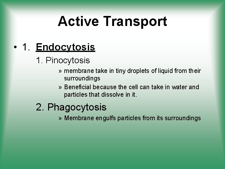 Active Transport • 1. Endocytosis 1. Pinocytosis » membrane take in tiny droplets of