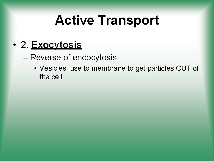 Active Transport • 2. Exocytosis – Reverse of endocytosis. • Vesicles fuse to membrane