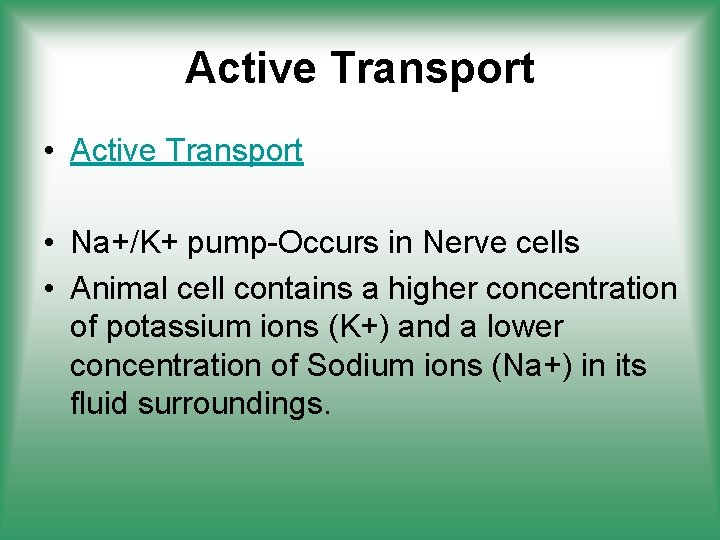 Active Transport • Na+/K+ pump-Occurs in Nerve cells • Animal cell contains a higher