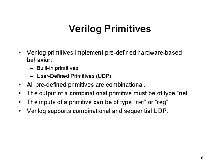 Verilog Primitives • Verilog primitives implement pre-defined hardware-based behavior. – Built-in primitives – User-Defined