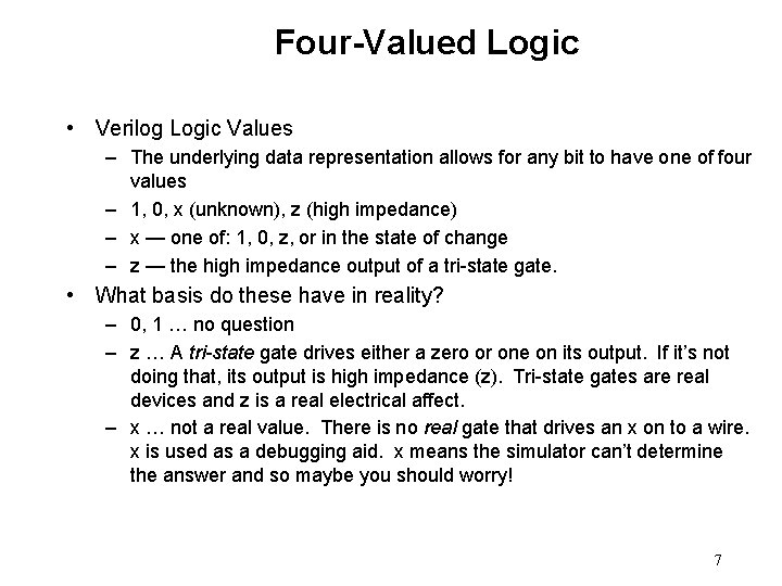 Four-Valued Logic • Verilog Logic Values – The underlying data representation allows for any