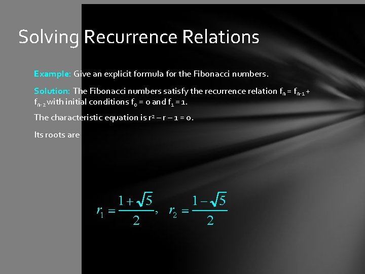 Solving Recurrence Relations Example: Give an explicit formula for the Fibonacci numbers. Solution: The