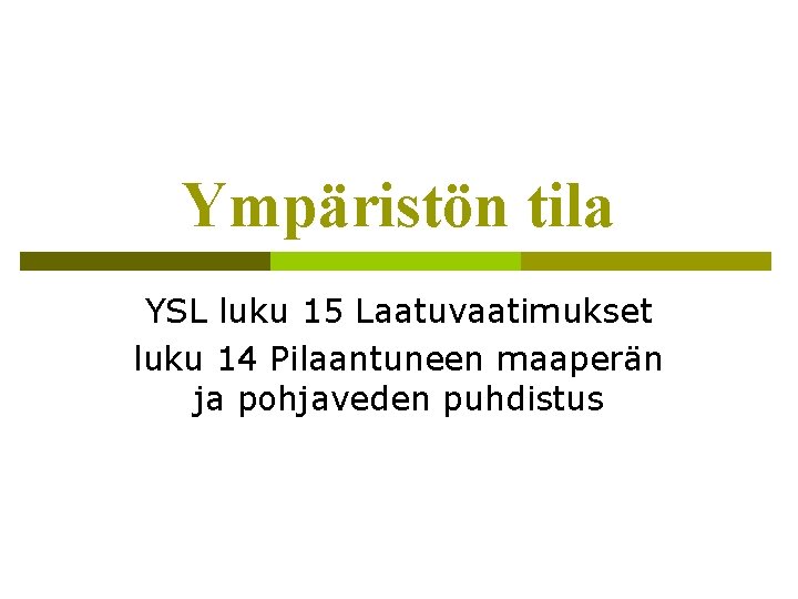 Ympäristön tila YSL luku 15 Laatuvaatimukset luku 14 Pilaantuneen maaperän ja pohjaveden puhdistus 