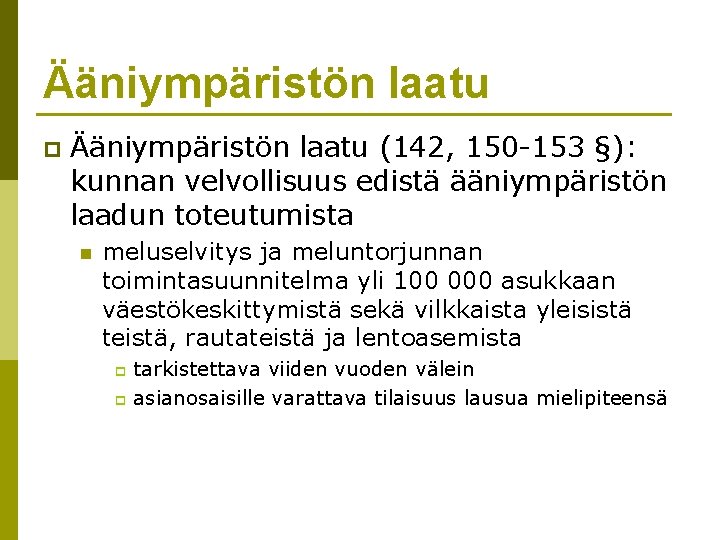 Ääniympäristön laatu p Ääniympäristön laatu (142, 150 -153 §): kunnan velvollisuus edistä ääniympäristön laadun