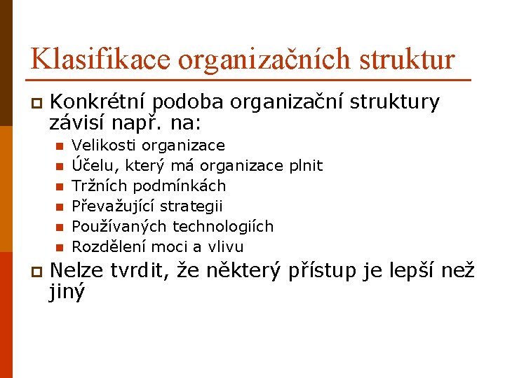 Klasifikace organizačních struktur p Konkrétní podoba organizační struktury závisí např. na: n n n