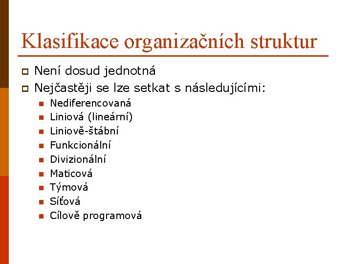 Klasifikace organizačních struktur p p Není dosud jednotná Nejčastěji se lze setkat s následujícími: