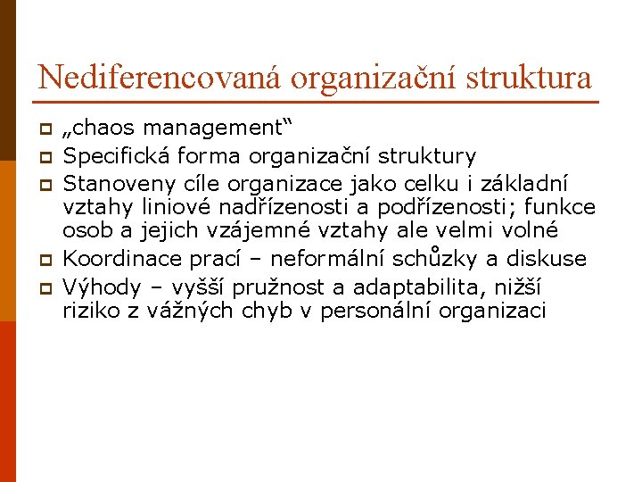 Nediferencovaná organizační struktura p p p „chaos management“ Specifická forma organizační struktury Stanoveny cíle