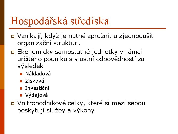 Hospodářská střediska p p Vznikají, když je nutné zpružnit a zjednodušit organizační strukturu Ekonomicky