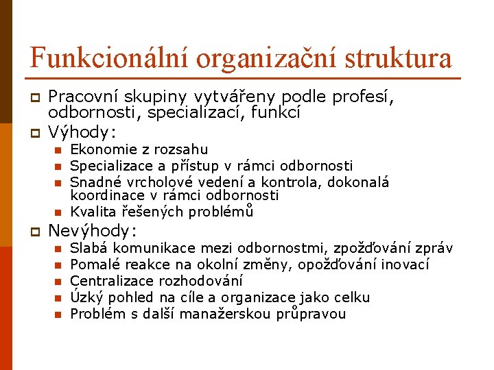 Funkcionální organizační struktura p p Pracovní skupiny vytvářeny podle profesí, odbornosti, specializací, funkcí Výhody: