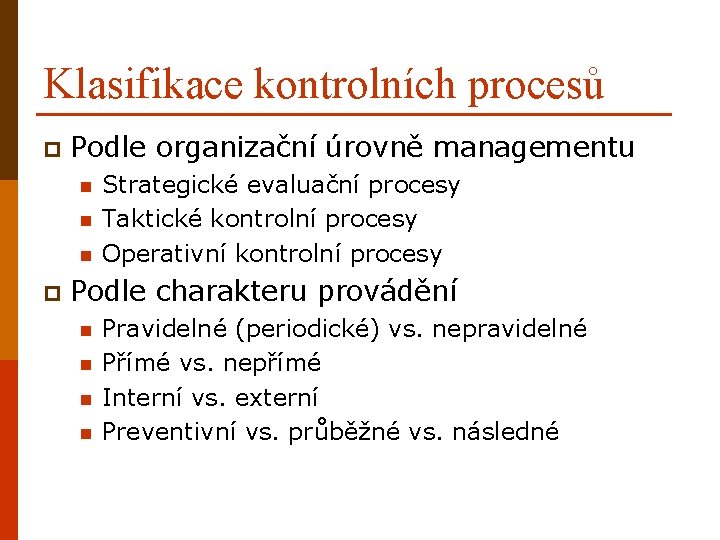 Klasifikace kontrolních procesů p Podle organizační úrovně managementu n n n p Strategické evaluační