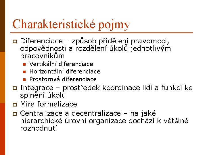 Charakteristické pojmy p Diferenciace – způsob přidělení pravomoci, odpovědnosti a rozdělení úkolů jednotlivým pracovníkům