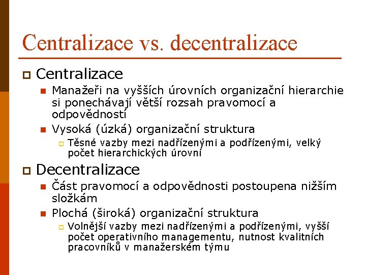Centralizace vs. decentralizace p Centralizace n n Manažeři na vyšších úrovních organizační hierarchie si