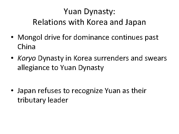 Yuan Dynasty: Relations with Korea and Japan • Mongol drive for dominance continues past