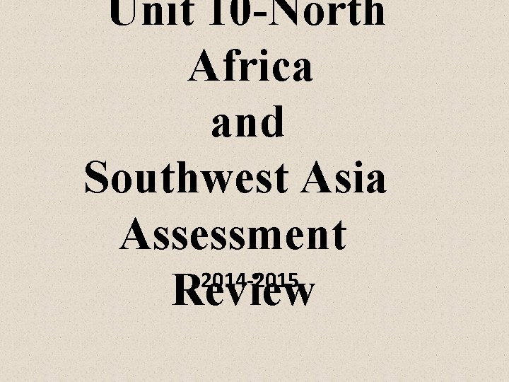 Unit 10 -North Africa and Southwest Asia Assessment 2014 -2015 Review 