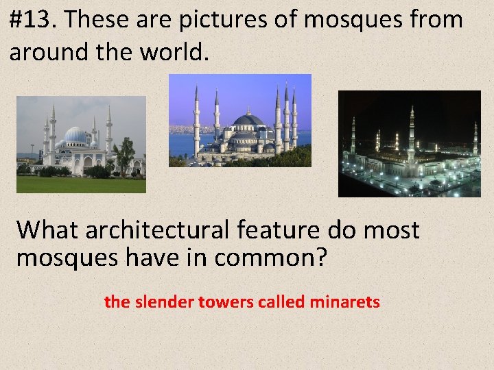 #13. These are pictures of mosques from around the world. What architectural feature do