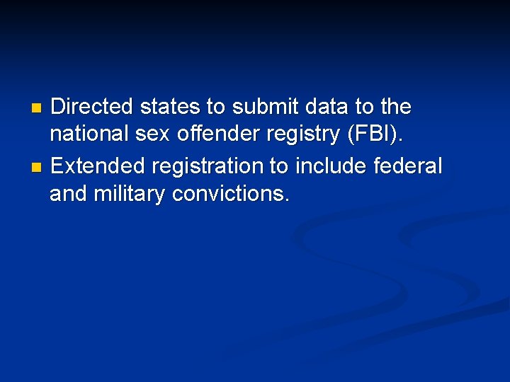 Directed states to submit data to the national sex offender registry (FBI). n Extended