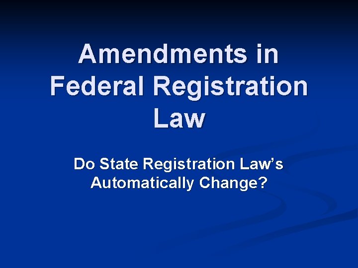 Amendments in Federal Registration Law Do State Registration Law’s Automatically Change? 