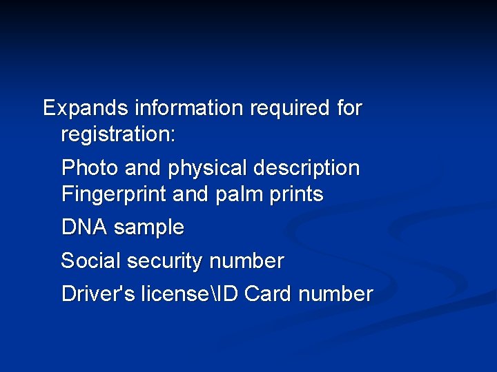 Expands information required for registration: Photo and physical description Fingerprint and palm prints DNA