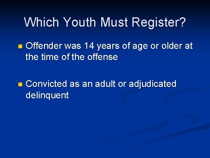 Which Youth Must Register? n Offender was 14 years of age or older at