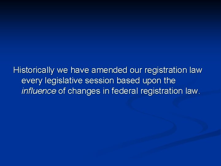 Historically we have amended our registration law every legislative session based upon the influence