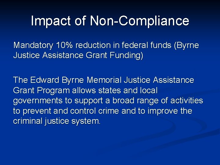 Impact of Non-Compliance Mandatory 10% reduction in federal funds (Byrne Justice Assistance Grant Funding)