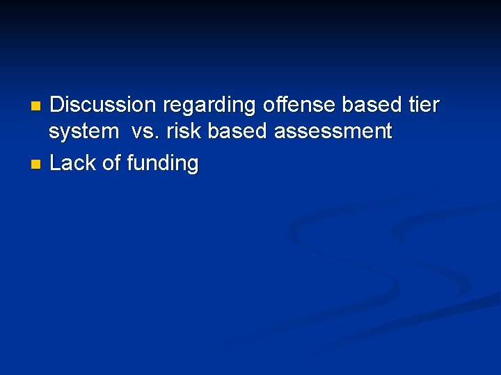 Discussion regarding offense based tier system vs. risk based assessment n Lack of funding