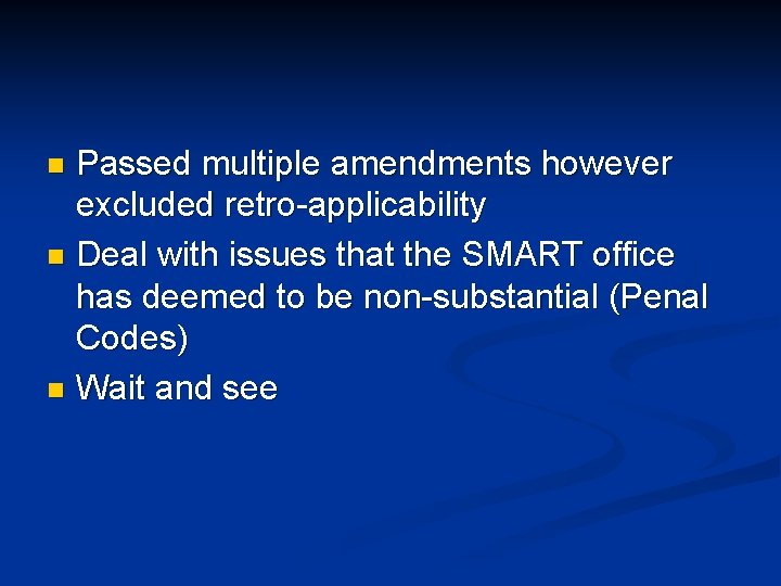 Passed multiple amendments however excluded retro-applicability n Deal with issues that the SMART office