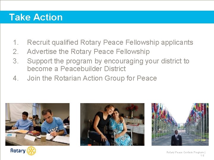 Take Action 1. 2. 3. 4. Recruit qualified Rotary Peace Fellowship applicants Advertise the