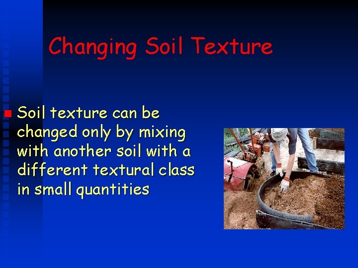 Changing Soil Texture n Soil texture can be changed only by mixing with another Changing Soil Texture n Soil texture can be changed only by mixing with another