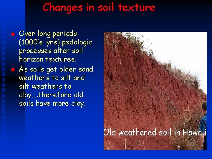 Changes in soil texture n n Over long periods (1000’s yrs) pedologic processes alter