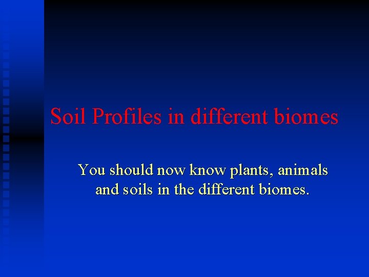 Soil Profiles in different biomes You should now know plants, animals and soils in Soil Profiles in different biomes You should now know plants, animals and soils in