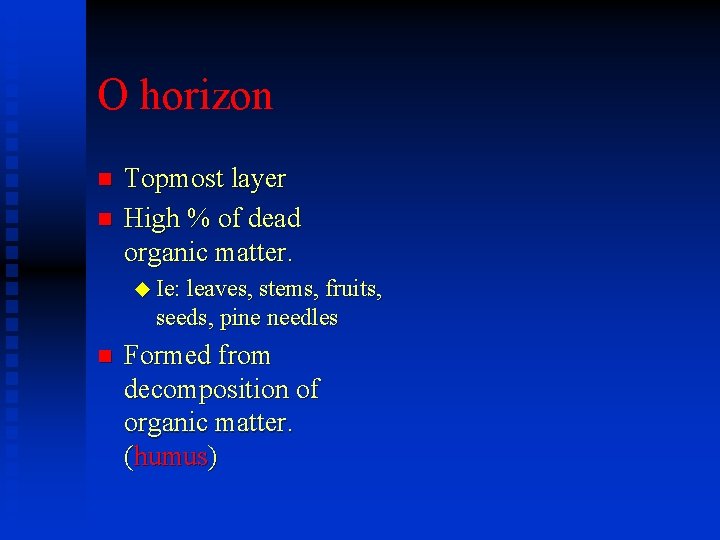 O horizon n n Topmost layer High % of dead organic matter. u Ie: