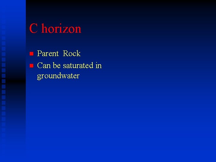 C horizon n n Parent Rock Can be saturated in groundwater C horizon n n Parent Rock Can be saturated in groundwater
